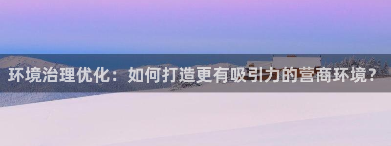 凯发官网入口首页：环境治理优化：如何打造